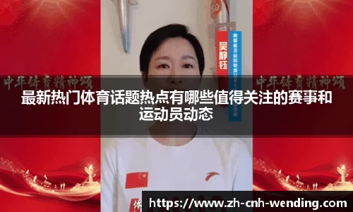 最新热门体育话题热点有哪些值得关注的赛事和运动员动态
